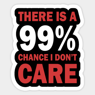 There Is A 99% Chance I Don't Care Sticker